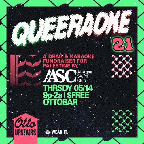 QUEERAOKE 21

A DRAG & KARAOKE

FUNDRAISER FOR

PALESTINE BY

AASC (Al-Aqsa Swim Club)

THURSDAY 05/14

9p-2a | $FREE

OTTOBAR

(Mask) WEAR IT.

