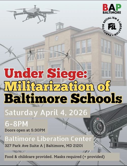 Black Alliance for Peace Baltimore
Party for Socialism and Liberation

Under Siege: Militarization of Baltimore Schools

Saturday April 4, 2026
6-8PM
Doors open at 5:30PM
Baltimore Liberation Center
327 Park Ave Suite A | Baltimore, MD 21201

Food & childcare provided. Masks required (+ provided)