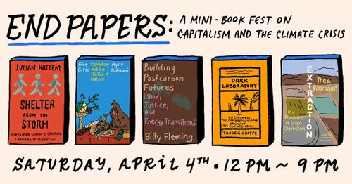 End Papers: A mini-book fest on capitalism and the climate crisis

Saturday, April 4th * 12 PM ~ 9 PM