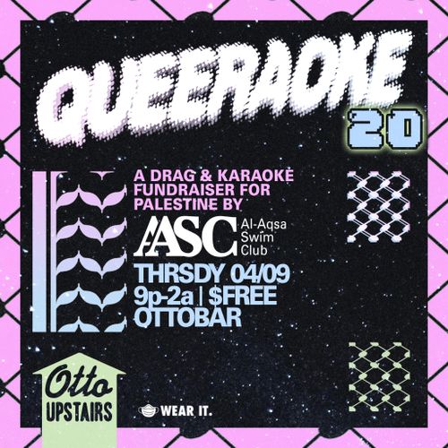 Querraoke 20

A drag & karaoke night for Palestine by AASC (Al Aqsa Swim Club)

Thursday 04/09 9p-2a | $FREE 

OTTOBAR
Otto Upstairs
Masks: Wear it.
